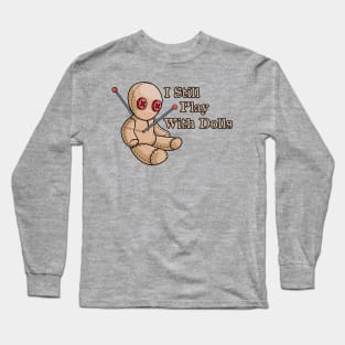 I Still Play With Dolls Long Sleeve T-Shirt